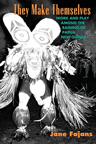 They Make Themselves: Work and Play Among the Baining of Papua New Guinea