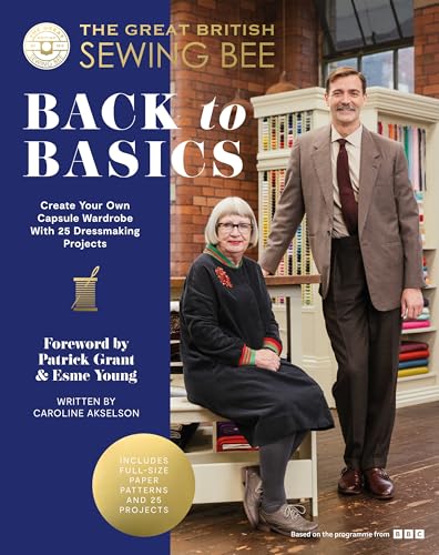 The Great British Sewing Bee: Back to Basics : Create Your Own Capsule Wardrobe With 25 Dressmaking Projects