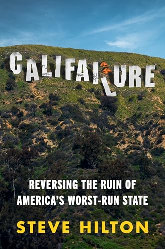 Califailure : Reversing the Ruin of America's Worst-Run State