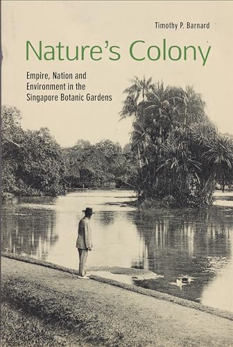 Nature's Colony : Empire, Nation and Environment in the Singapore Botanic Gardens