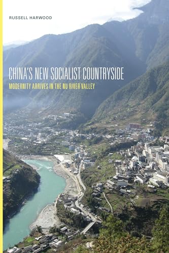 Chinas New Socialist Countryside: Modernity Arrives in the Nu River Valley