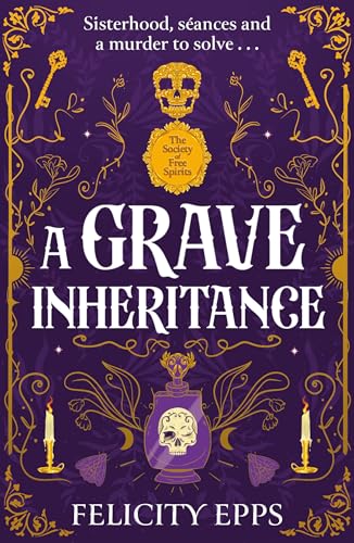 The Society of Free Spirits: A Grave Inheritance : Sisterhood, seances and a murder to solve...