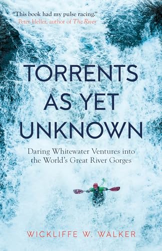Torrents As Yet Unknown : Daring Whitewater Ventures into the World's Great River Gorges