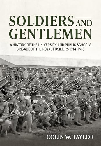 Soldiers and Gentlemen : A History of the University and Public Schools Brigade of the Royal Fusiliers 1914-1918