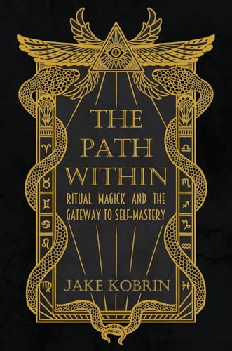 The Path within : Ritual Magick and the Gateway to Self-Mastery