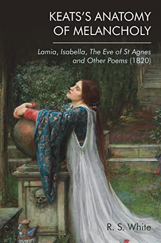 Keats's Anatomy of Melancholy : Lamia, Isabella, The Eve of St Agnes and Other Poems (1820)