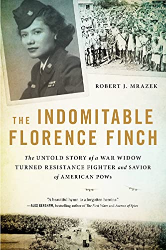 The Indomitable Florence Finch : The Untold Story of a War Widow Turned Resistance Fighter and Savior of American POWs