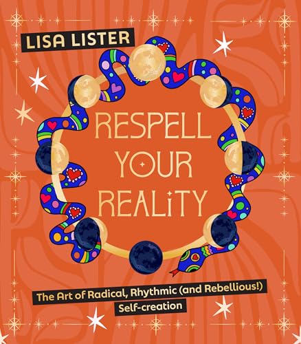 Respell Your Reality : The Art of Radical, Rhythmic (and Rebellious!) Self-creation