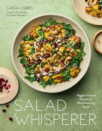 Salad Whisperer : Veggie-Forward Recipes for Mouthwatering Meals