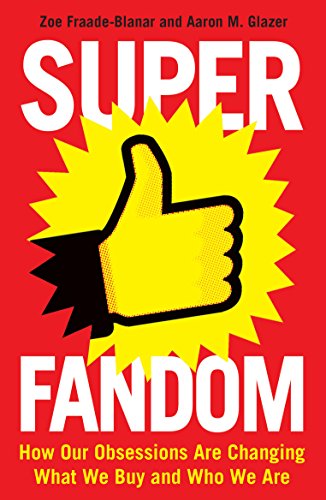 Superfandom: How Our Obsessions Are Changing What We Buy and Who We Are