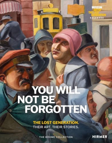 You Will Not Be Forgotten : The Lost Generation. Their Art. Their Stories.