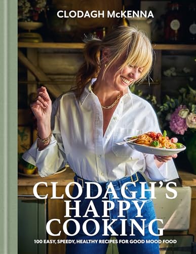Clodagh's Happy Cooking : 100 Easy, Speedy, Healthy Recipes for Good Mood Food