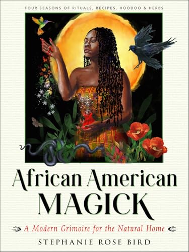 African American Magick : A Modern Grimoire for the Natural Home (Four Seasons of Rituals, Recipes, Hoodoo & Herbs)