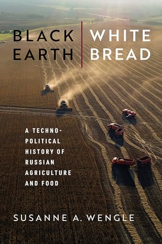 Black Earth, White Bread : A Technopolitical History of Russian Agriculture and Food