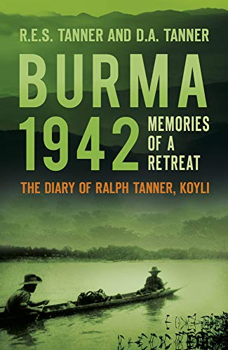 Burma 1942: Memoirs of a Retreat: The Diary of Ralph Tanner, KOYLI