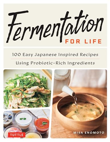 Fermentation for Life : 100 Easy Japanese Inspired Recipes Using Probiotic-Rich Ingredients