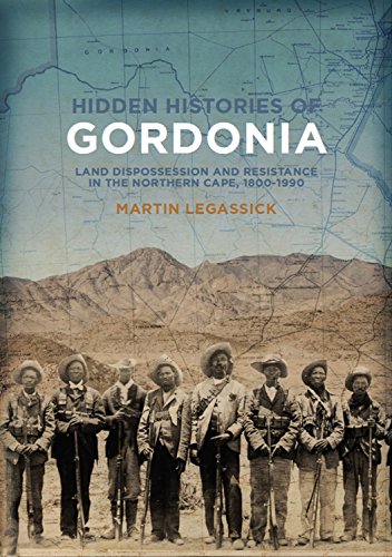 Hidden Histories of Gordonia : Land Dispossession and Resistance in the Northern Cape, 1800–1990