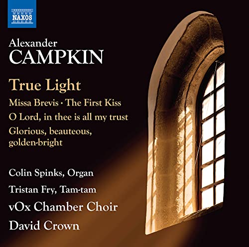 Vox Chamber Choir/crown - Alexander Campkin: True Light / Missa Brevis / The First Kiss / O Lord. In Thee Is All My Trust / Glorious. Beauteous. Golden-Bright [CD]