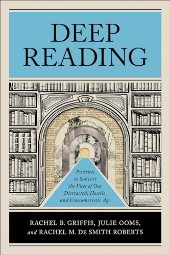 Deep Reading : Practices to Subvert the Vices of Our Distracted, Hostile, and Consumeristic Age