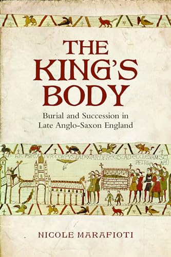The King's Body : Burial and Succession in Late Anglo-Saxon England