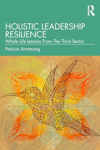 Holistic Leadership Resilience : Whole Life Lessons From The Third Sector