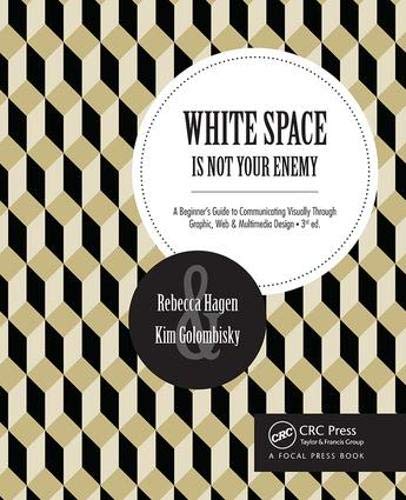 White Space is Not Your Enemy: A Beginner's Guide to Communicating Visually through Graphic, Web & Multimedia Design