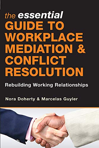 The Essential Guide to Workplace Mediation and Conflict Resolution : Rebuilding Working Relationships