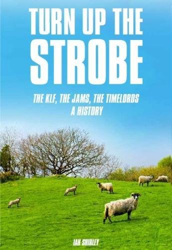 Turn Up The Strobe: The KLF, The Jams, The Timelords ~ A History