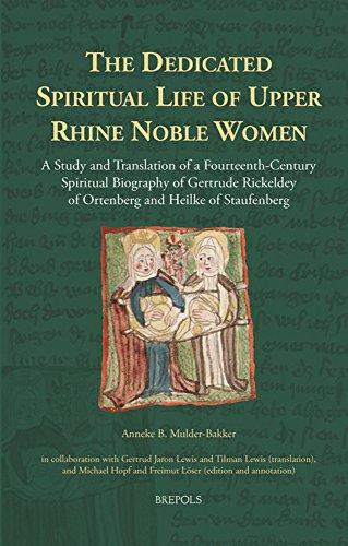 The Dedicated Spiritual Life of Upper Rhine Noble Women : A Study and Translation of a Fourteenth-Century Spiritual Biography of Gertrude Rickeldey of Ortenberg and Heilke of Staufenberg
