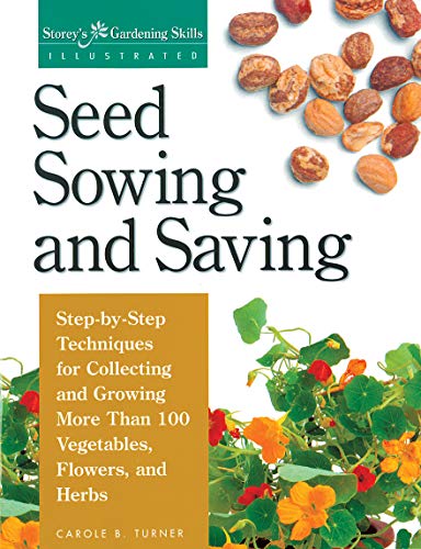 Seed Sowing and Saving : Step-by-Step Techniques for Collecting and Growing More Than 100 Vegetables, Flowers, and Herbs