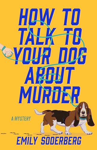 How to Talk to Your Dog About Murder : A Mystery