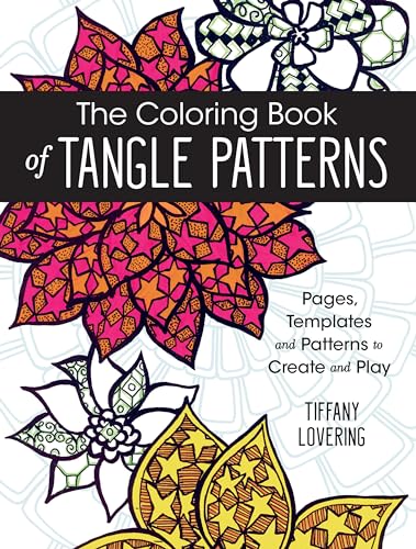 The Coloring Book of Tangle Patterns : Pages, Templates and Patterns to Create and Play