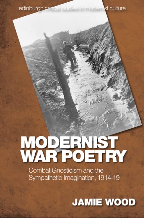 Modernist War Poetry : Combat Gnosticism and the Sympathetic Imagination, 1914–19