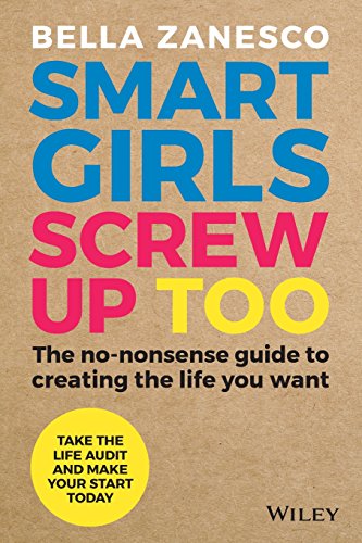 Smart Girls Screw Up Too: The no-nonsense guide to creating the life you want