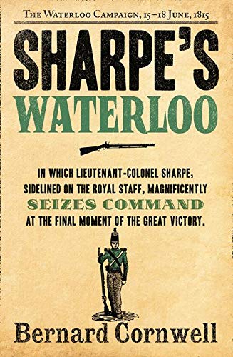 Sharpe's Waterloo: Richard Sharpe and the Waterloo Campaign, 15 June to 18 June 1815 (The Sharpe Series): The Waterloo Campaign, 15–18 June, 1815: Book 20