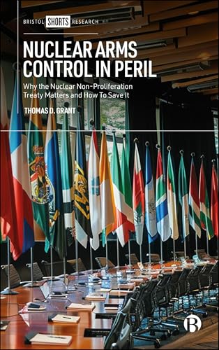Nuclear Arms Control in Peril : Why the Nuclear Non-Proliferation Treaty Matters and How to Save It