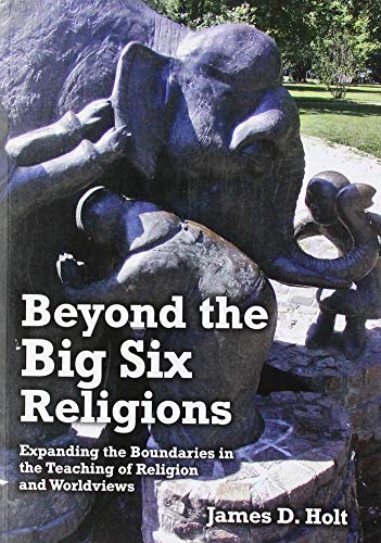 Beyond the Big Six Religions : Expanding the Boundaries in the Teaching of Religion and Worldviews