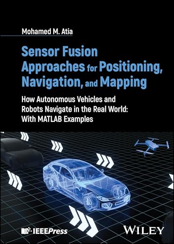 Sensor Fusion Approaches for Positioning, Navigation, and Mapping : How Autonomous Vehicles and Robots Navigate in the Real World: With MATLAB Examples