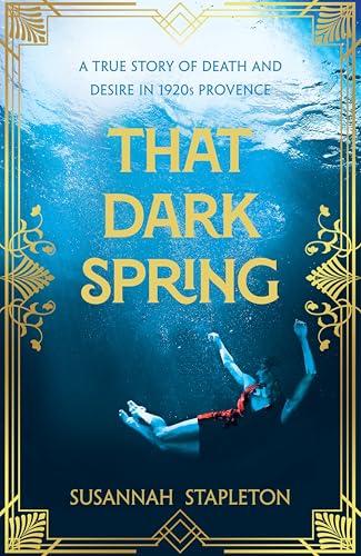 That Dark Spring : A True Story of Death and Desire in 1920s Provence