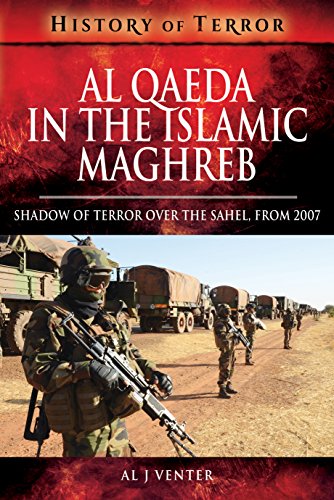 Al Qaeda in the Islamic Maghreb: Shadow of Terror over The Sahel, from 2007 (A History of Terror)