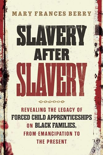 Slavery After Slavery : Revealing the Legacy of Forced Child Apprenticeships on Black Families, from Emancipation to the Present