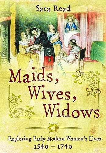 Maids, Wives, Widows : Exploring Early Modern Women's Lives, 1540–1714