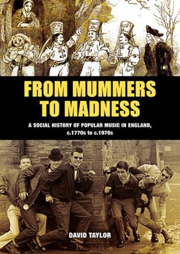 From Mummers to Madness : A Social History of Popular Music in England, c.1770s to c.1970s