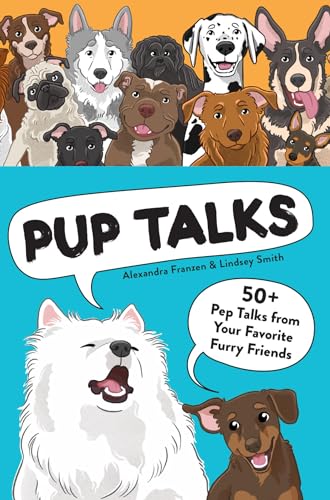 Pup Talks : 50+ Pep Talks from Your Favorite Furry Friends