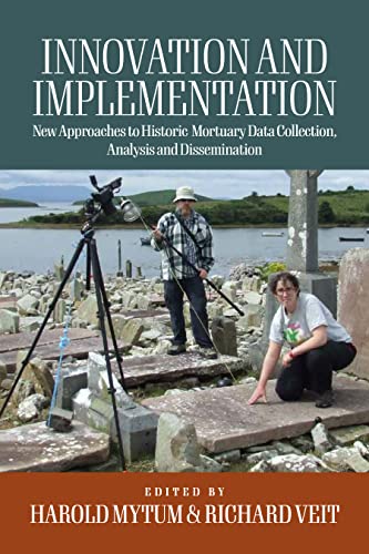 Innovation and Implementation : Critical Reflections on New Approaches to Historic Mortuary Data Collection, Analysis, and Dissemination