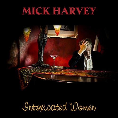 Album cover for Mick Harvey’s “Intoxicated Women” featuring a dimly lit, staged scene.