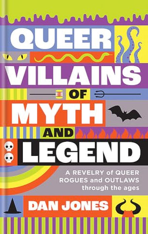 Queer Villains of Myth and Legend: A Revelry of Queer Rogues and Outlaws Through the Ages