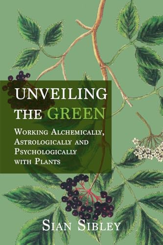 Unveiling the Green : Working Astrologically, Alchemically and Psychologically with Plants