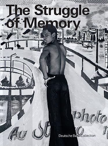 The Struggle of Memory : Works from the Deutsche Bank Collection