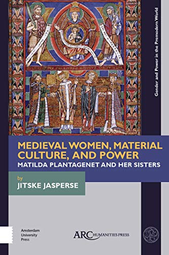 Medieval Women, Material Culture, and Power : Matilda Plantagenet and her Sisters